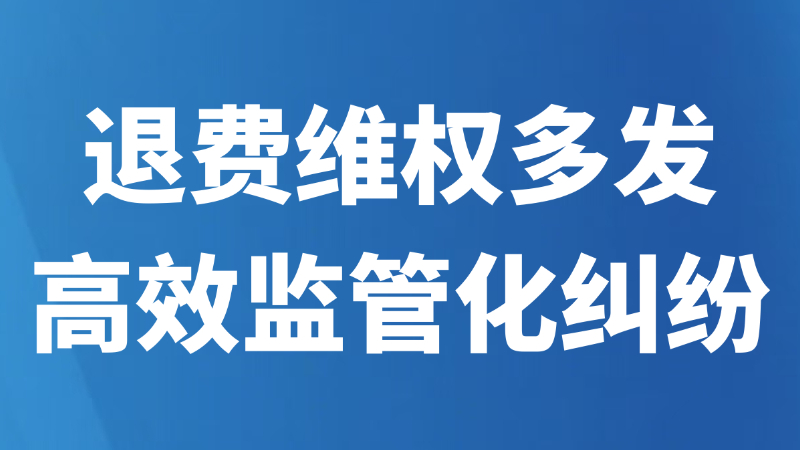 退费维权多发 高效监管化纠纷