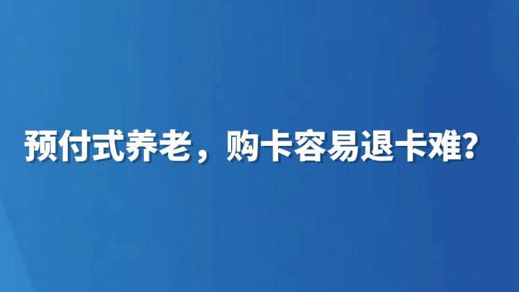 预付式养老，购卡容易退卡难？