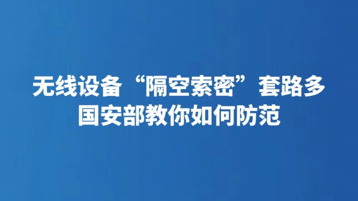 无线设备“隔空索密”套路多 国安部教你如何防范
