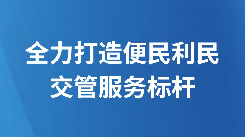 全力打造便民利民交管服务标杆