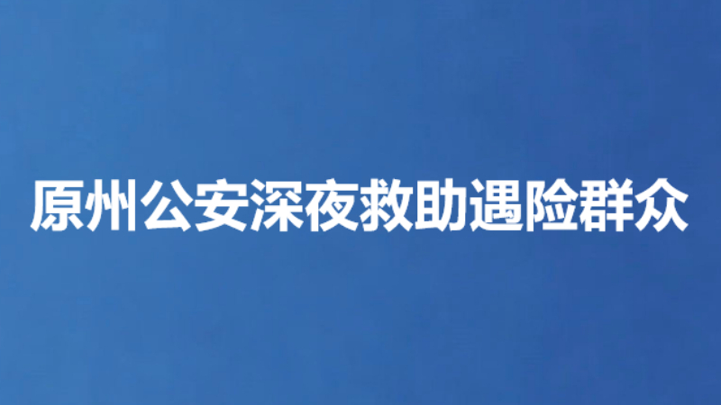 原州公安深夜救助遇险群众