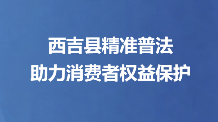 西吉县精准普法助力消费者权益保护