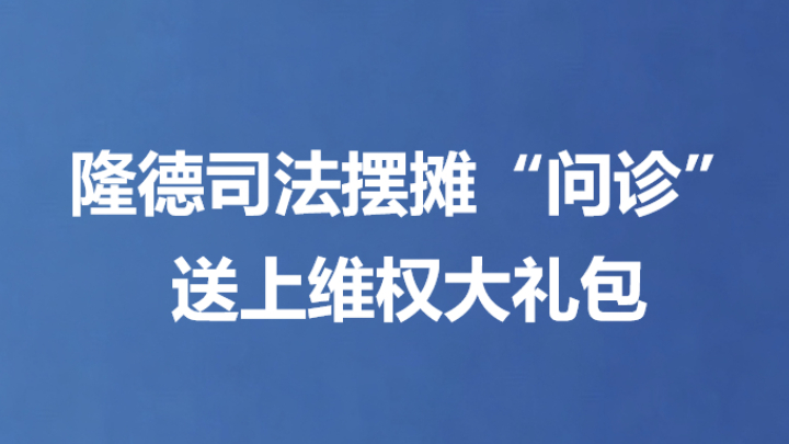 隆德司法摆摊“问诊” 送上维权大礼包