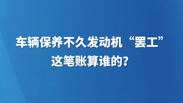 车辆保养不久发动机“罢工”，这笔账算谁的？