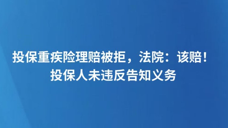 投保重疾险理赔被拒，法院：该赔！投保人未违反告知义务