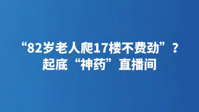 “82岁老人爬17楼不费劲”？ 起底“神药”直播间