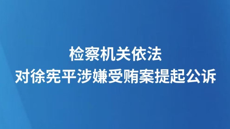 检察机关依法对徐宪平涉嫌受贿案提起公诉