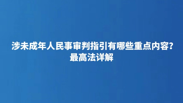 涉未成年人民事审判指引有哪些重点内容？最高法详解
