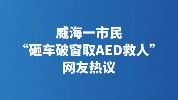 威海一市民“砸车破窗取AED救人” 网友热议