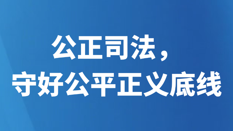 公正司法，守好公平正义底线
