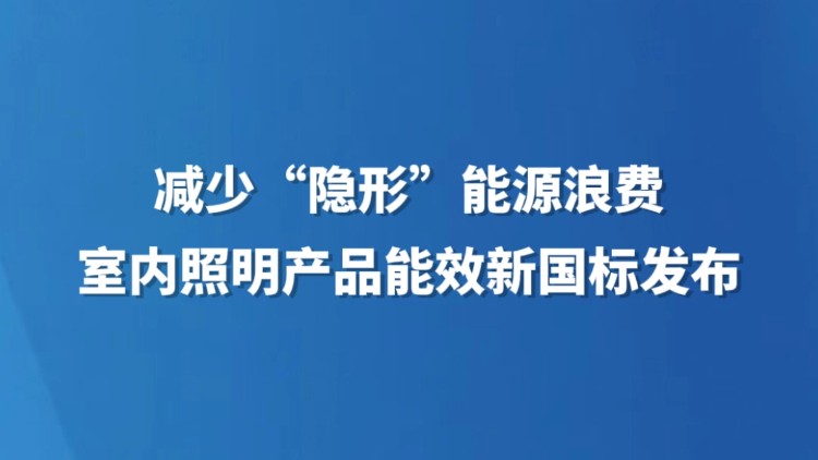减少“隐形”能源浪费 室内照明产品能效新国标发布