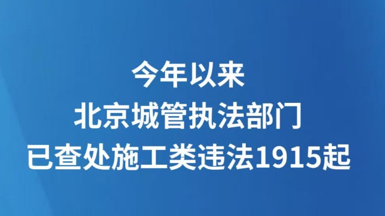 今年以来，北京城管执法部门已查处施工类违法1915起