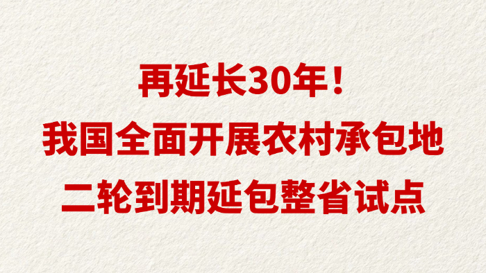 再延长30年！我国全面开展农村承包地二轮到期延包整省试点