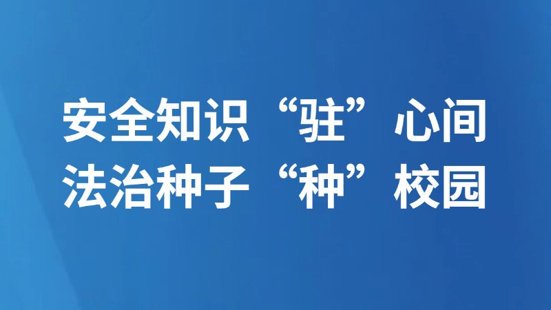 安全知识“驻”心间 法治种子“种”校园