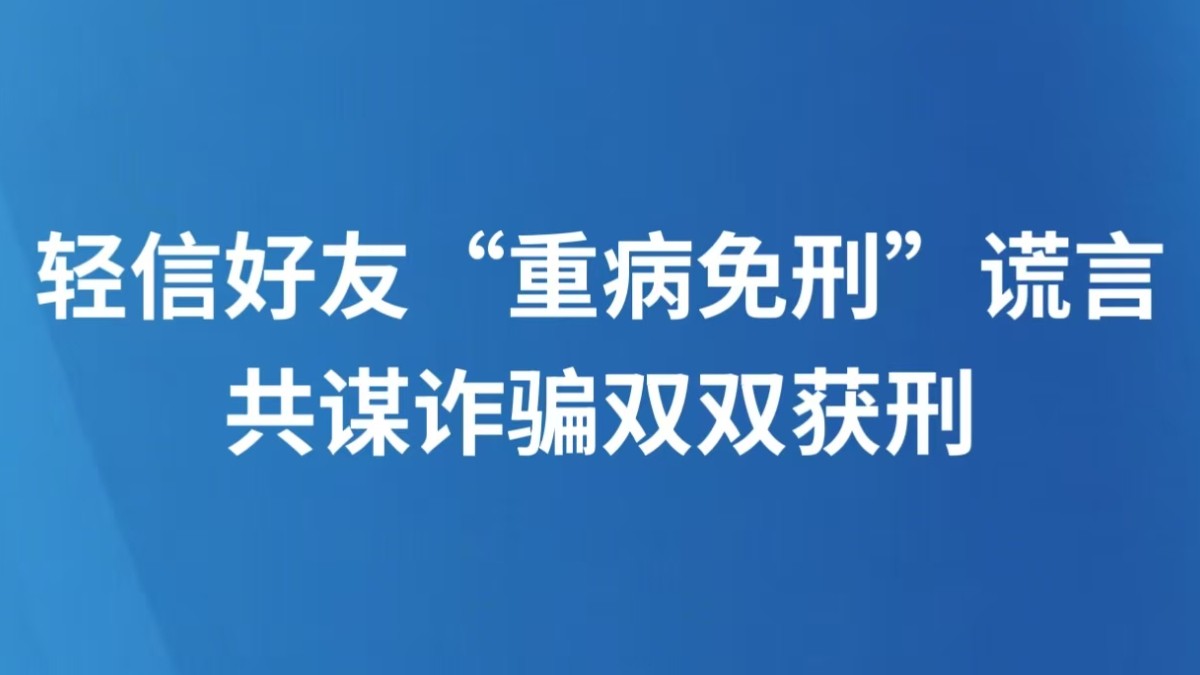 轻信好友“重病免刑”谎言 共谋诈骗双双获刑