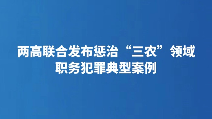两高联合发布惩治“三农”领域职务犯罪典型案例