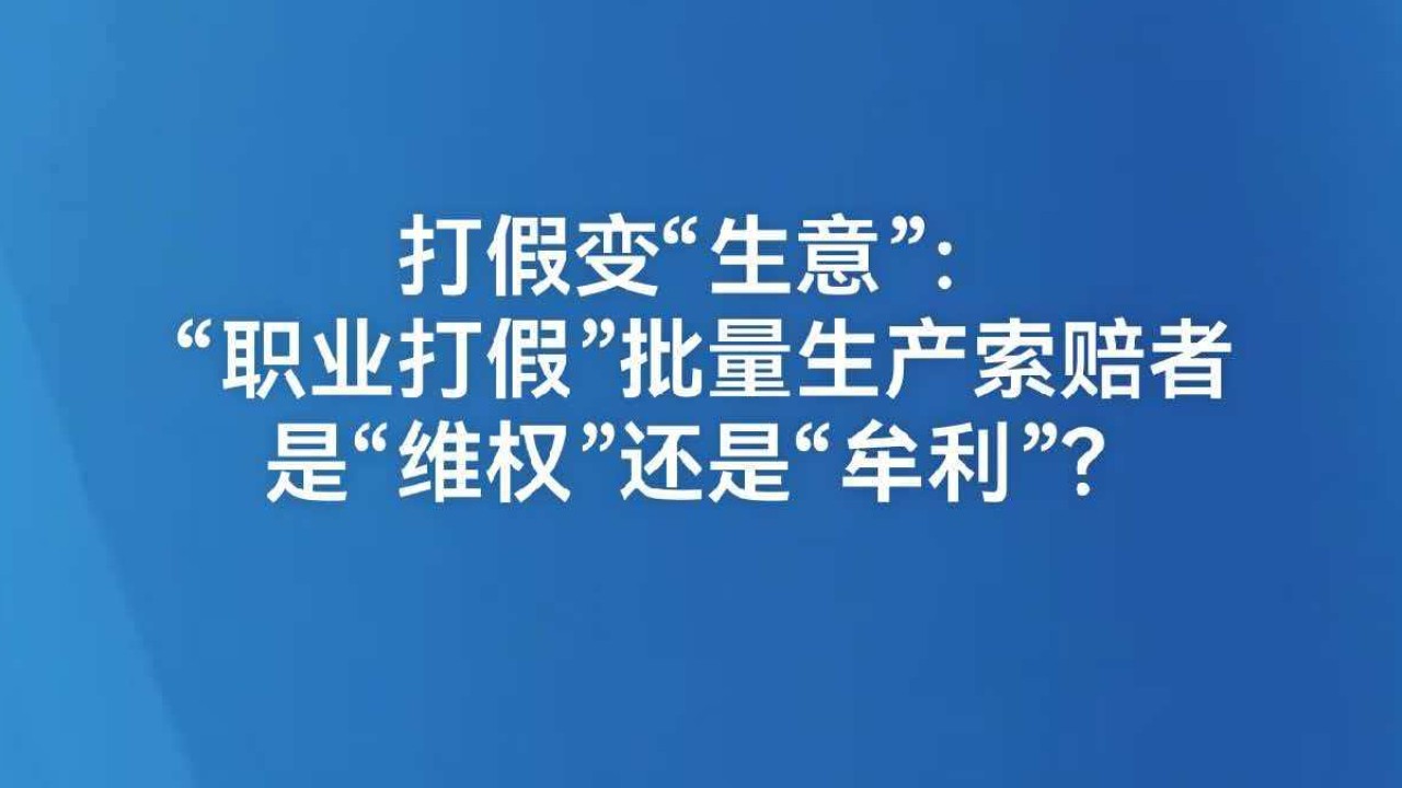 打假变“生意”：“职业打假”批量生产索赔者 是“维权”还是“牟利”？
