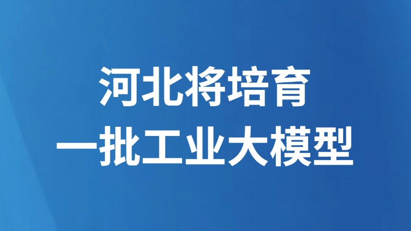 河北将培育一批工业大模型