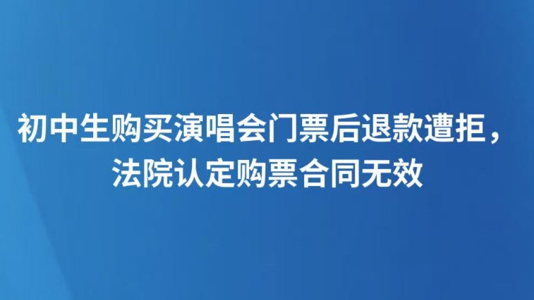 初中生购买演唱会门票后退款遭拒，法院认定购票合同无效