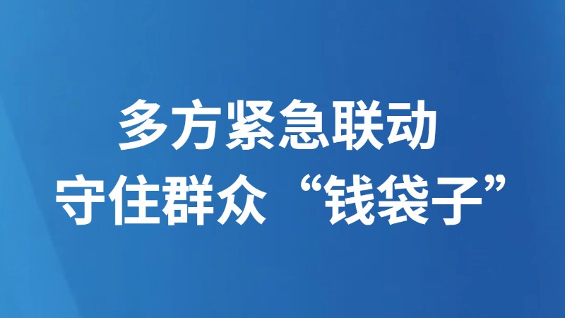 多方紧急联动守住群众“钱袋子”