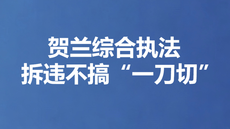贺兰综合执法拆违不搞“一刀切”