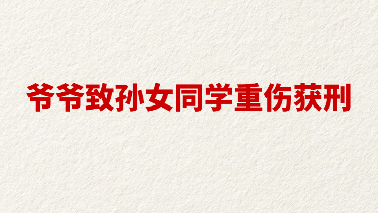 爷爷致孙女同学重伤获刑