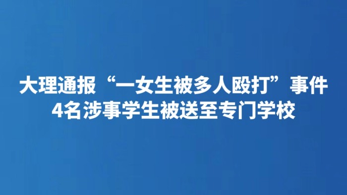大理通报“一女生被多人殴打”事件 4名涉事学生被送至专门学校