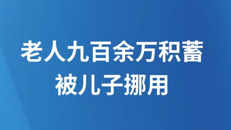 老人九百余万积蓄被儿子挪用