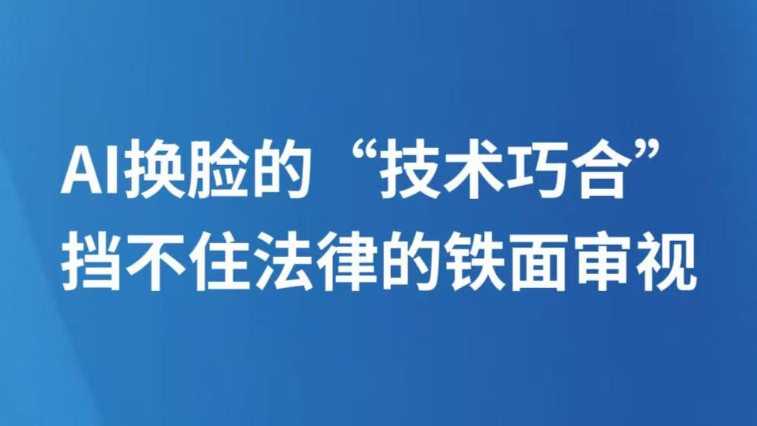 AI换脸的“技术巧合”挡不住法律的铁面审视