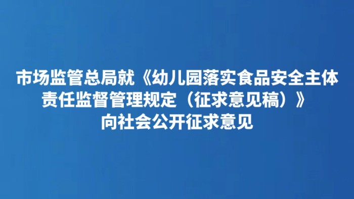 市场监管总局就《幼儿园落实食品安全主体责任监督管理规定（征求意见稿）》向社会公开征求意见