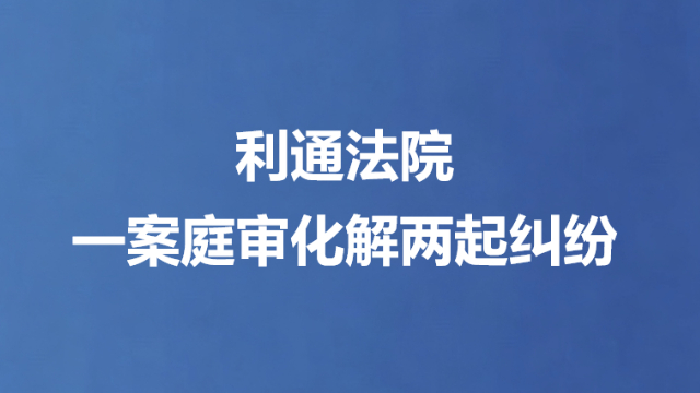 利通法院一案庭审化解两起纠纷