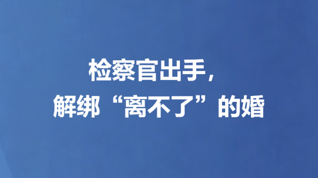 检察官出手，解绑“离不了”的婚