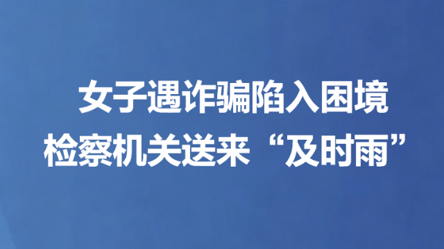 女子遇诈骗陷入困境 检察机关送来“及时雨”