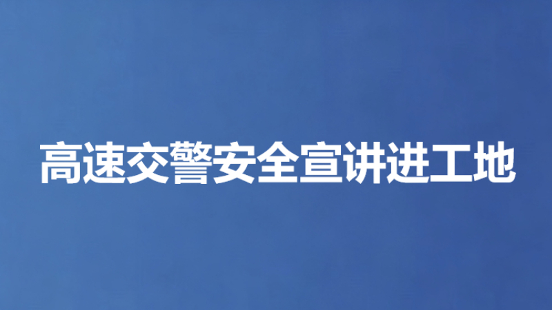 高速交警安全宣讲进工地