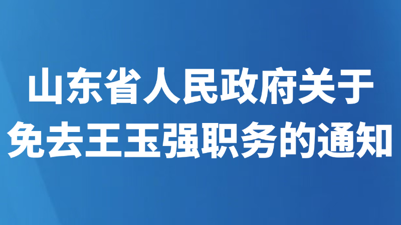 山东省人民政府关于免去王玉强职务的通知