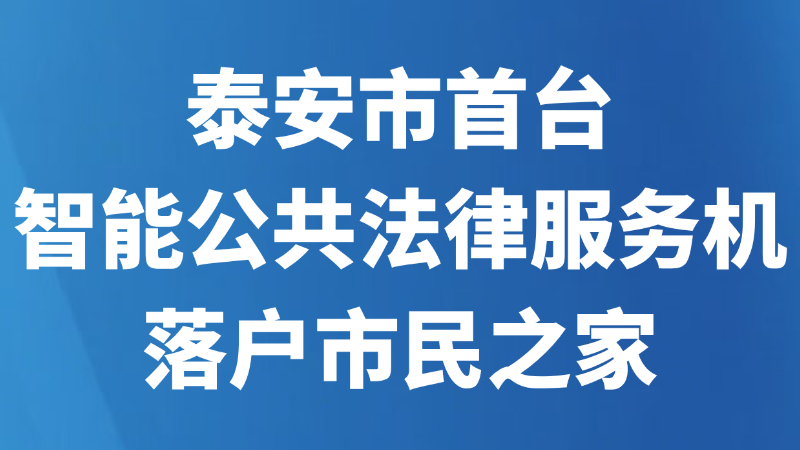 泰安市首台智能公共法律服务机落户市民之家