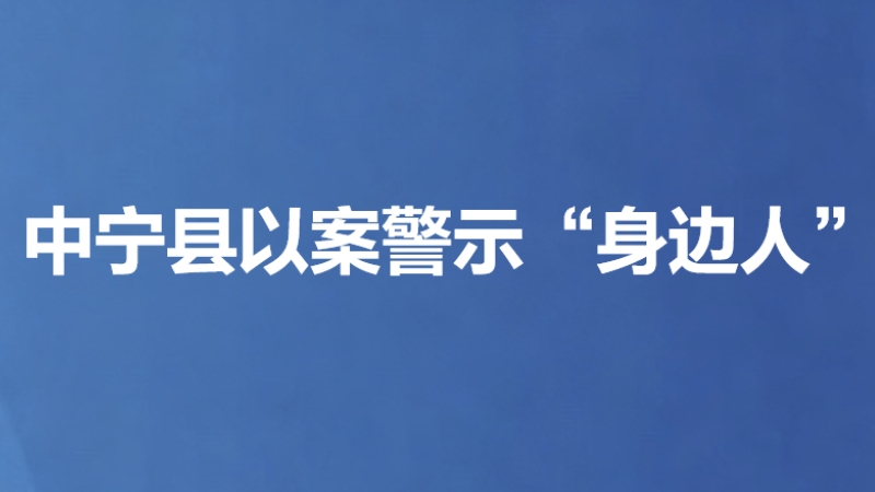中宁县以案警示“身边人”