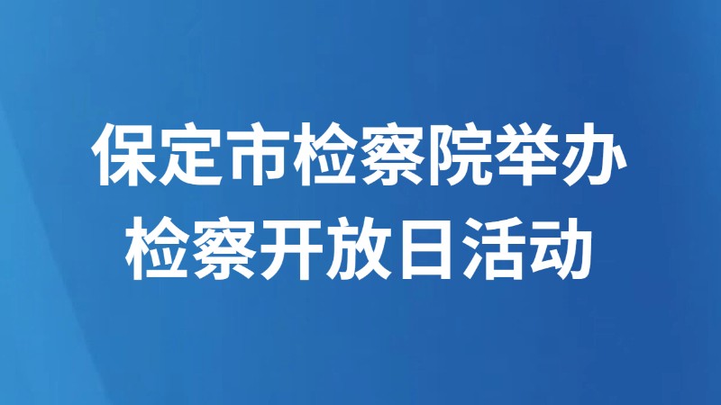 保定市检察院举办检察开放日活动