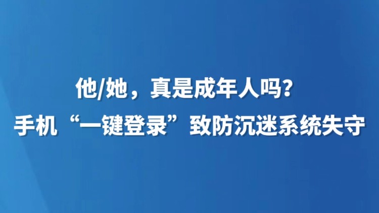 他/她，真是成年人吗？手机“一键登录”致防沉迷系统失守