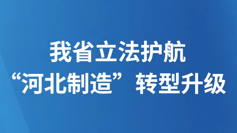 我省立法护航“河北制造”转型升级
