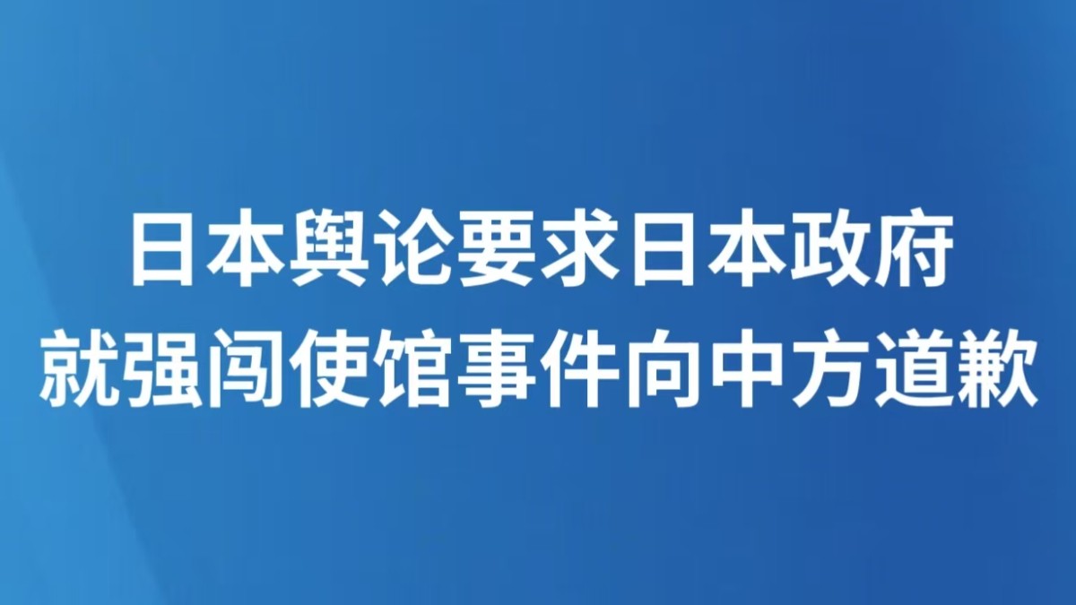 日本舆论要求日本政府就强闯使馆事件向中方道歉