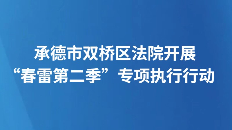 承德市双桥区法院开展“春雷第二季”专项执行行动