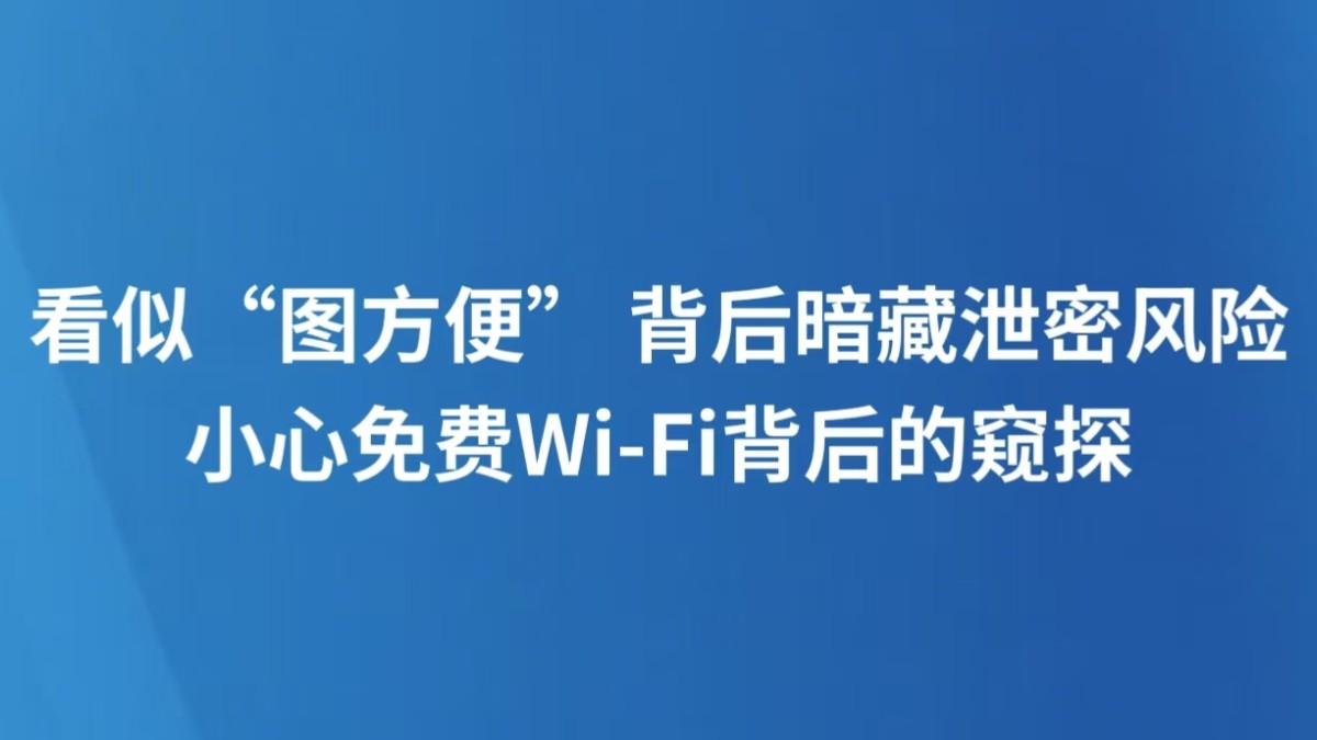 看似“图方便” 背后暗藏泄密风险，小心免费Wi-Fi背后的窥探