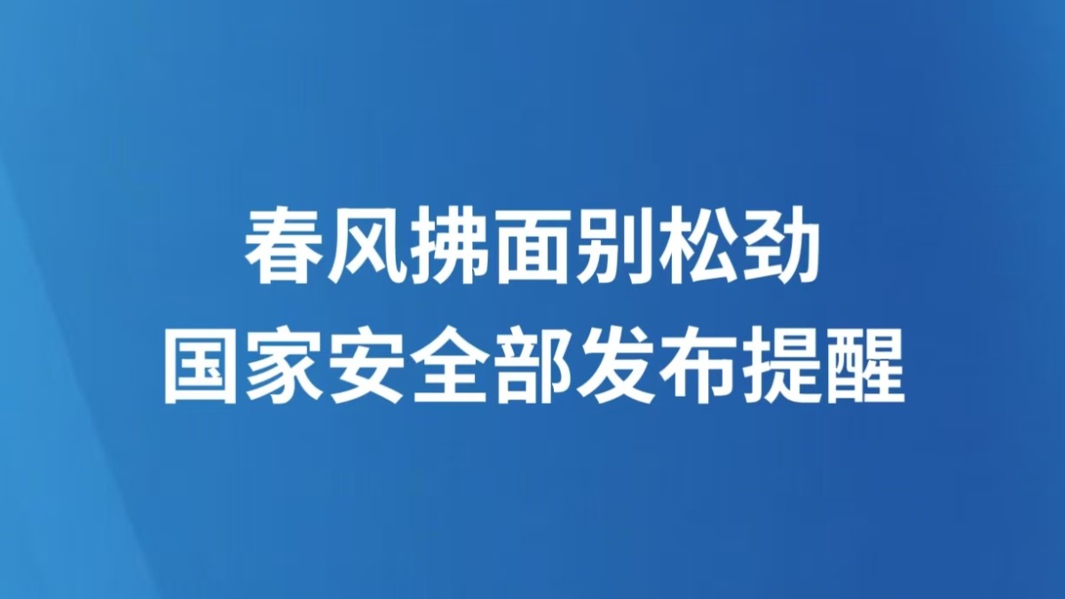 春风拂面别松劲 国家安全部发布提醒