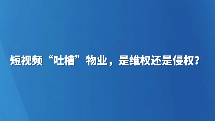 短视频“吐槽”物业，是维权还是侵权？
