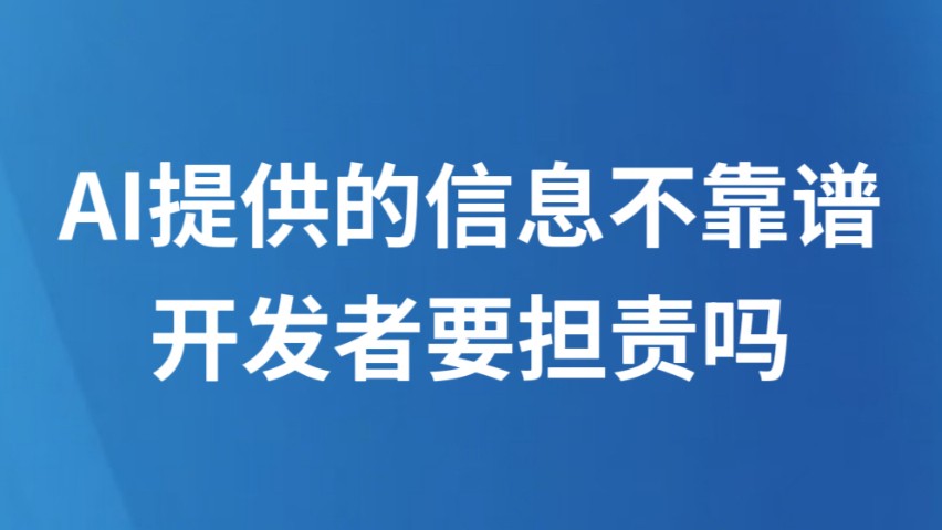 AI提供的信息不靠谱，开发者要担责吗