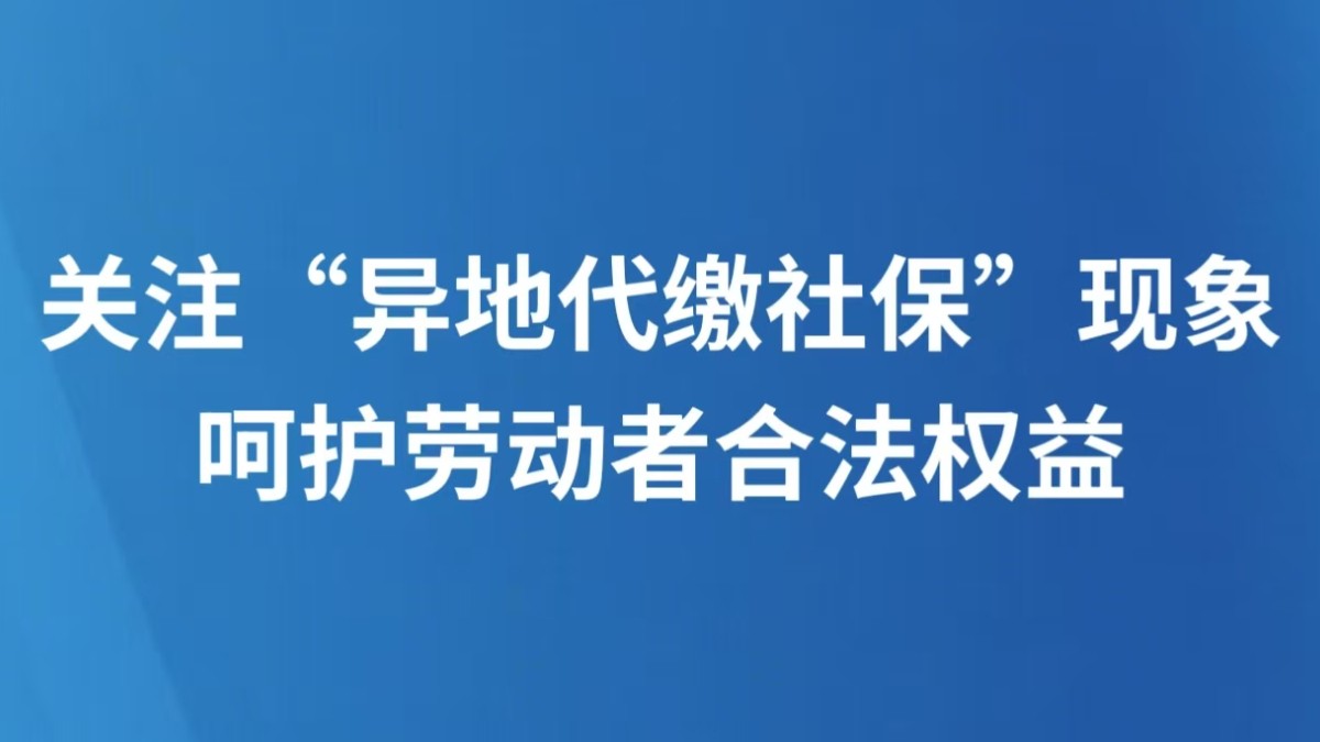 关注“异地代缴社保”现象，呵护劳动者合法权益