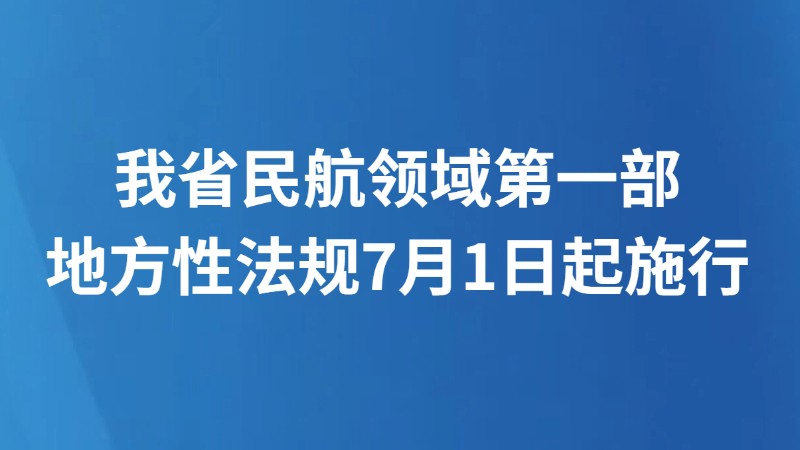 我省民航领域第一部地方性法规7月1日起施行