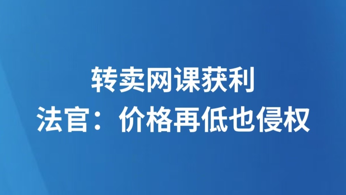 转卖网课获利，法官：价格再低也侵权