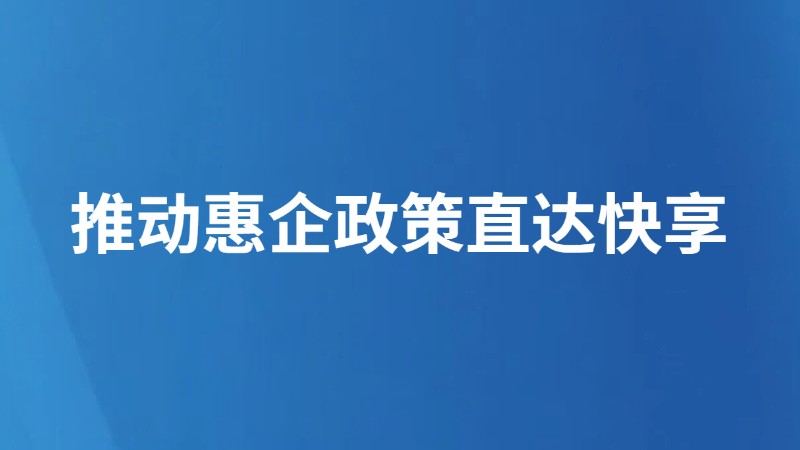 推动惠企政策直达快享